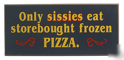  sissies eat store bought frozen pizza - wood pub sign